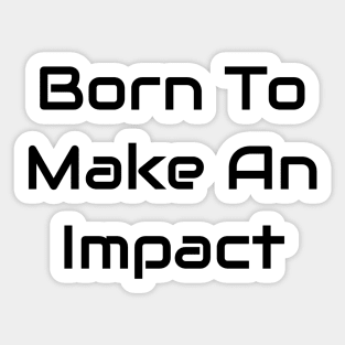 Born To Make An Impact Sticker